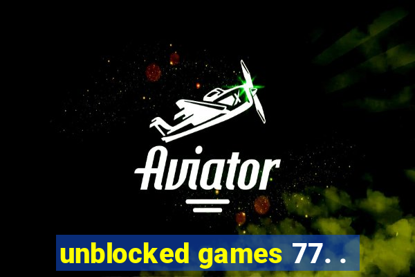 unblocked games 77. .